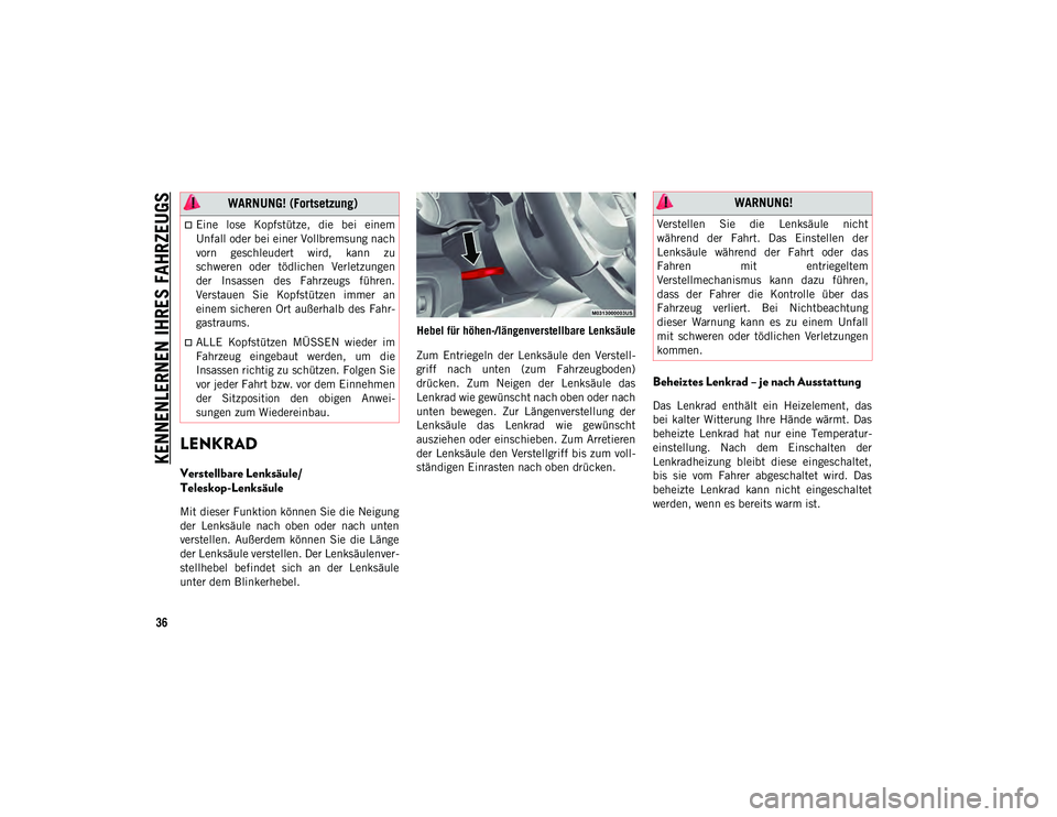 JEEP WRANGLER UNLIMITED 2020  Betriebsanleitung (in German) KENNENLERNEN IHRES FAHRZEUGS
36
LENKRAD
Verstellbare Lenksäule/
Teleskop-Lenksäule  
Mit dieser Funktion können Sie die Neigung
der  Lenksäule  nach  oben  oder  nach  unten
verstellen.  Außerdem