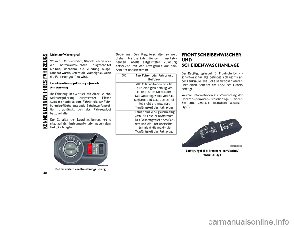 JEEP WRANGLER UNLIMITED 2020  Betriebsanleitung (in German) KENNENLERNEN IHRES FAHRZEUGS
40
Licht-an-Warnsignal
Wenn die Scheinwerfer, Standleuchten oder
die  Kofferraumleuchten  eingeschaltet
bleiben,  nachdem  die  Zündung  ausge-
schaltet wurde, ertönt ei