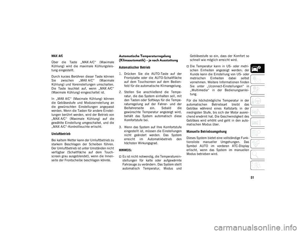 JEEP WRANGLER UNLIMITED 2021  Betriebsanleitung (in German) 51
MAX A/C
Über  die  Taste  „MAX A/C“  (Maximale
Kühlung)  wird  die  maximale  Kühlungsleis-
tung eingestellt.
Durch  kurzes  Berühren  dieser  Taste  können
Sie  zwischen  „MAX A/C“  (