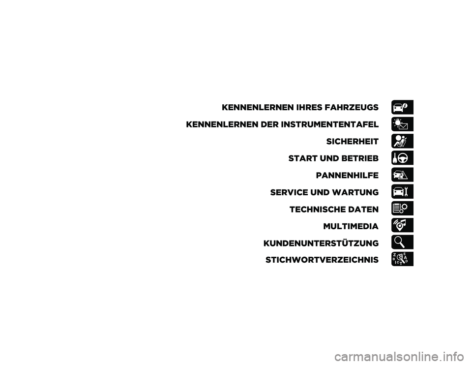 JEEP WRANGLER UNLIMITED 2021  Betriebsanleitung (in German) KENNENLERNEN IHRES FAHRZEUGS
KENNENLERNEN DER INSTRUMENTENTAFEL SICHERHEIT
START UND BETRIEB PANNENHILFE
SERVICE UND WARTUNG TECHNISCHE DATEN MULTIMEDIA
KUNDENUNTERSTÜTZUNG STICHWORTVERZEICHNIS
2020_