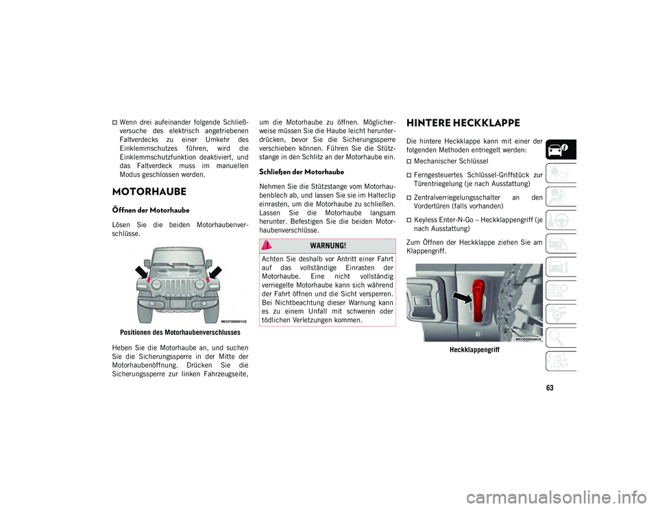 JEEP WRANGLER UNLIMITED 2021 Betriebsanleitung (in German) 63
Wenn drei aufeinander folgende Schließ-
versuche des elektrisch angetriebenen
Faltverdecks zu einer Umkehr des
Einklemmschutzes führen, wird die
Einklemmschutzfunktion deaktivie JEEP WRANGLER UNLIMITED 2021 Betriebsanleitung (in German) 63
Wenn drei aufeinander folgende Schließ-
versuche des elektrisch angetriebenen
Faltverdecks zu einer Umkehr des
Einklemmschutzes führen, wird die
Einklemmschutzfunktion deaktivie