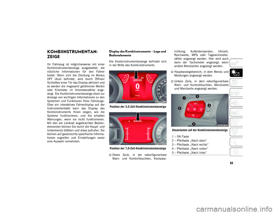 JEEP WRANGLER UNLIMITED 2021  Betriebsanleitung (in German) 69
KOMBIINSTRUMENTAN-
ZEIGE
Ihr  Fahrzeug  ist  möglicherweise  mit  einer
Kombiinstrumentanzeige  ausgestattet,  die
nützliche  Informationen  für  den  Fahrer
bietet.  Wenn  sich  die  Zündung  