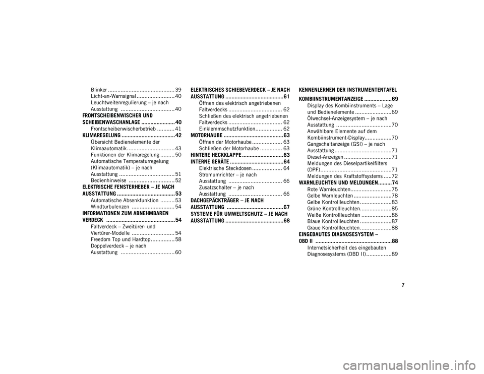 JEEP WRANGLER UNLIMITED 2020  Betriebsanleitung (in German) 7
Blinker .......................................... 39
Licht-an-Warnsignal ........................ 40
Leuchtweitenregulierung – je nach 
Ausstattung  .................................. 40
FRONTSCH