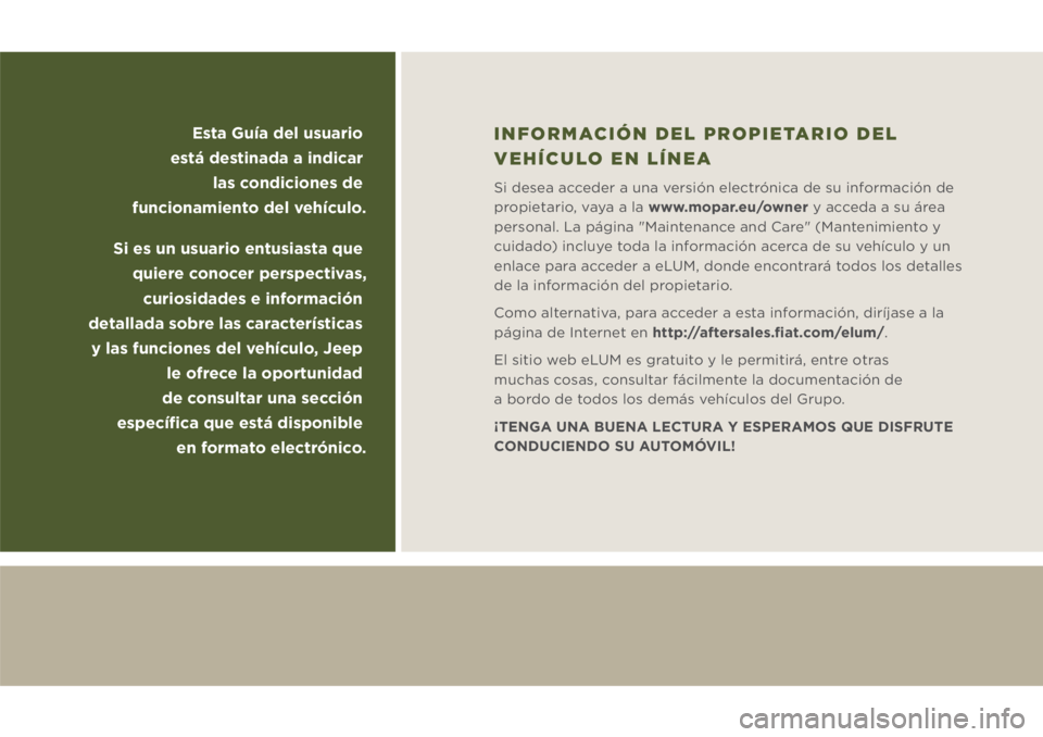 JEEP WRANGLER UNLIMITED 2018 Manual de Empleo y Cuidado (in Spanish) Esta Guía del usuario
está destinada a indicar
las condiciones de
funcionamiento del vehículo.
Si es un usuario entusiasta que
quiere conocer perspectivas,
curiosidades e información
detal JEEP WRANGLER UNLIMITED 2018 Manual de Empleo y Cuidado (in Spanish) Esta Guía del usuario
está destinada a indicar
las condiciones de
funcionamiento del vehículo.
Si es un usuario entusiasta que
quiere conocer perspectivas,
curiosidades e información
detal