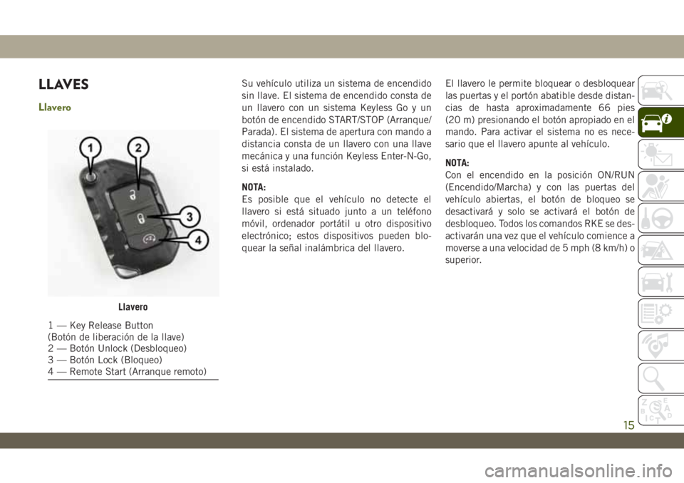 JEEP WRANGLER UNLIMITED 2019  Manual de Empleo y Cuidado (in Spanish) LLAVES
Llavero
Su vehículo utiliza un sistema de encendido
sin llave. El sistema de encendido consta de
un llavero con un sistema Keyless Go y un
botón de encendido START/STOP (Arranque/
Parada). El