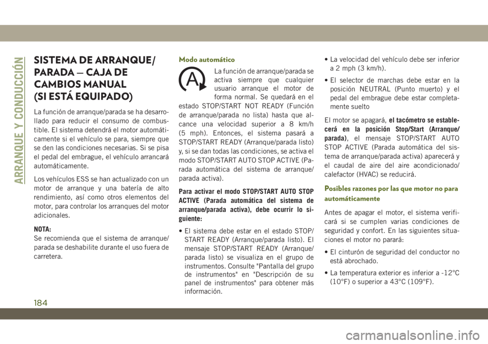JEEP WRANGLER UNLIMITED 2019 Manual de Empleo y Cuidado (in Spanish) SISTEMA DE ARRANQUE/
PARADA — CAJA DE
CAMBIOS MANUAL
(SI ESTÁ EQUIPADO)
La función de arranque/parada se ha desarro-
llado para reducir el consumo de combus-
tible. El sistema detendrá el motor a JEEP WRANGLER UNLIMITED 2019 Manual de Empleo y Cuidado (in Spanish) SISTEMA DE ARRANQUE/
PARADA — CAJA DE
CAMBIOS MANUAL
(SI ESTÁ EQUIPADO)
La función de arranque/parada se ha desarro-
llado para reducir el consumo de combus-
tible. El sistema detendrá el motor a