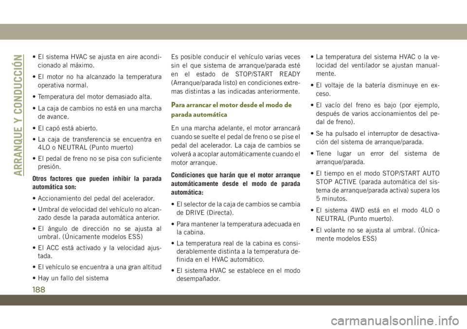 JEEP WRANGLER UNLIMITED 2019 Manual de Empleo y Cuidado (in Spanish) • El sistema HVAC se ajusta en aire acondi-
cionado al máximo.
• El motor no ha alcanzado la temperatura
operativa normal.
• Temperatura del motor demasiado alta.
• La caja de cambios no est JEEP WRANGLER UNLIMITED 2019 Manual de Empleo y Cuidado (in Spanish) • El sistema HVAC se ajusta en aire acondi-
cionado al máximo.
• El motor no ha alcanzado la temperatura
operativa normal.
• Temperatura del motor demasiado alta.
• La caja de cambios no est
