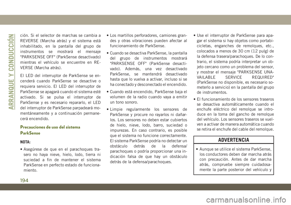 JEEP WRANGLER UNLIMITED 2019 Manual de Empleo y Cuidado (in Spanish) ción. Si el selector de marchas se cambia a
REVERSE (Marcha atrás) y el sistema está
inhabilitado, en la pantalla del grupo de
instrumentos se mostrará el mensaje
"PARKSENSE OFF" (ParkSens JEEP WRANGLER UNLIMITED 2019 Manual de Empleo y Cuidado (in Spanish) ción. Si el selector de marchas se cambia a
REVERSE (Marcha atrás) y el sistema está
inhabilitado, en la pantalla del grupo de
instrumentos se mostrará el mensaje
"PARKSENSE OFF" (ParkSens