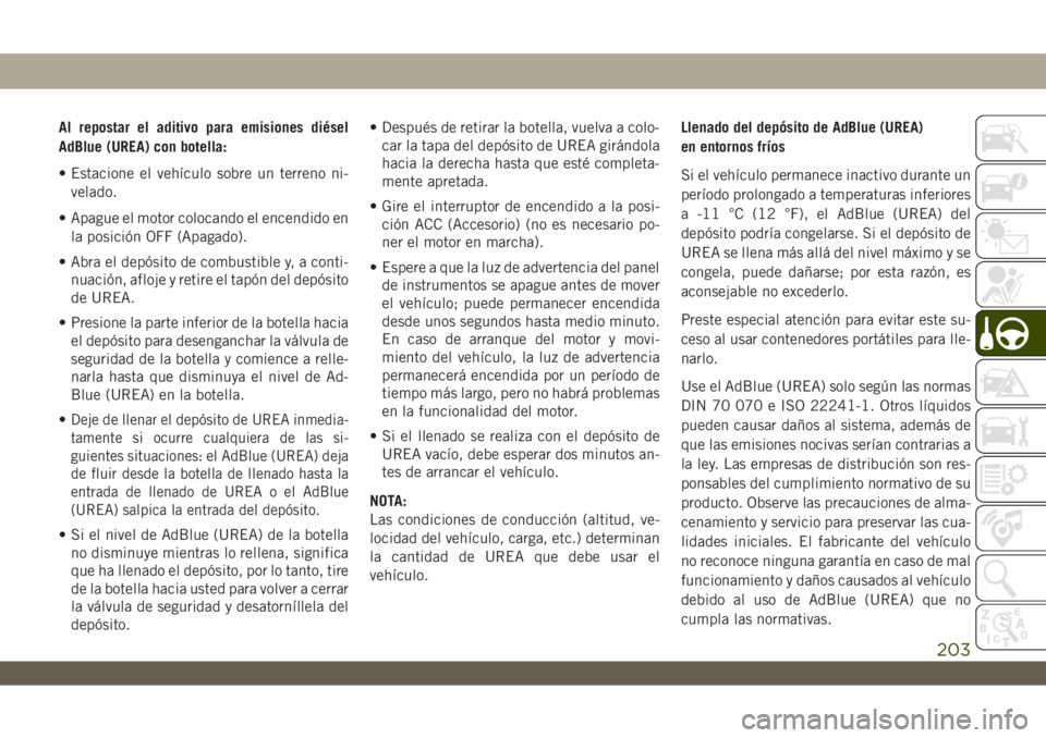 JEEP WRANGLER UNLIMITED 2018 Manual de Empleo y Cuidado (in Spanish) Al repostar el aditivo para emisiones diésel
AdBlue (UREA) con botella:
• Estacione el vehículo sobre un terreno ni-
velado.
• Apague el motor colocando el encendido en
la posición OFF (Apagado JEEP WRANGLER UNLIMITED 2018 Manual de Empleo y Cuidado (in Spanish) Al repostar el aditivo para emisiones diésel
AdBlue (UREA) con botella:
• Estacione el vehículo sobre un terreno ni-
velado.
• Apague el motor colocando el encendido en
la posición OFF (Apagado