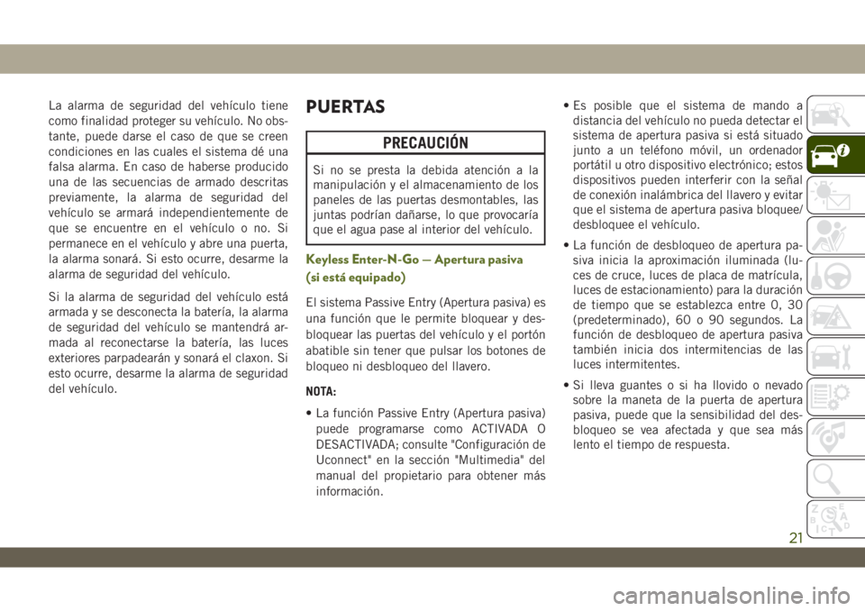 JEEP WRANGLER UNLIMITED 2018 Manual de Empleo y Cuidado (in Spanish) La alarma de seguridad del vehículo tiene
como finalidad proteger su vehículo. No obs-
tante, puede darse el caso de que se creen
condiciones en las cuales el sistema dé una
falsa alarma. En caso d JEEP WRANGLER UNLIMITED 2018 Manual de Empleo y Cuidado (in Spanish) La alarma de seguridad del vehículo tiene
como finalidad proteger su vehículo. No obs-
tante, puede darse el caso de que se creen
condiciones en las cuales el sistema dé una
falsa alarma. En caso d