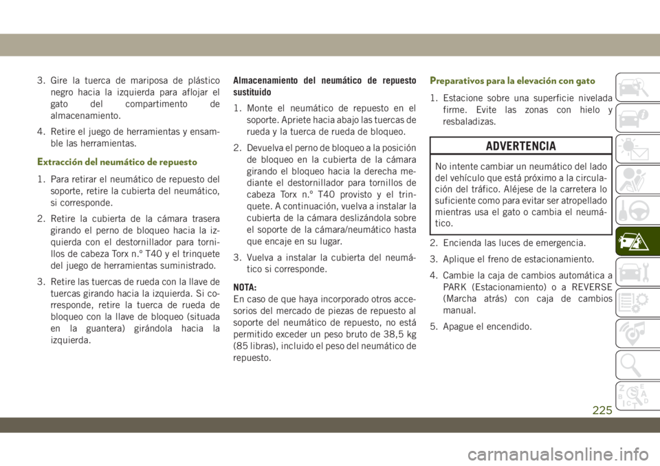 JEEP WRANGLER UNLIMITED 2018 Manual de Empleo y Cuidado (in Spanish) 3. Gire la tuerca de mariposa de plástico
negro hacia la izquierda para aflojar el
gato del compartimento de
almacenamiento.
4. Retire el juego de herramientas y ensam-
ble las herramientas.
Extracci JEEP WRANGLER UNLIMITED 2018 Manual de Empleo y Cuidado (in Spanish) 3. Gire la tuerca de mariposa de plástico
negro hacia la izquierda para aflojar el
gato del compartimento de
almacenamiento.
4. Retire el juego de herramientas y ensam-
ble las herramientas.
Extracci