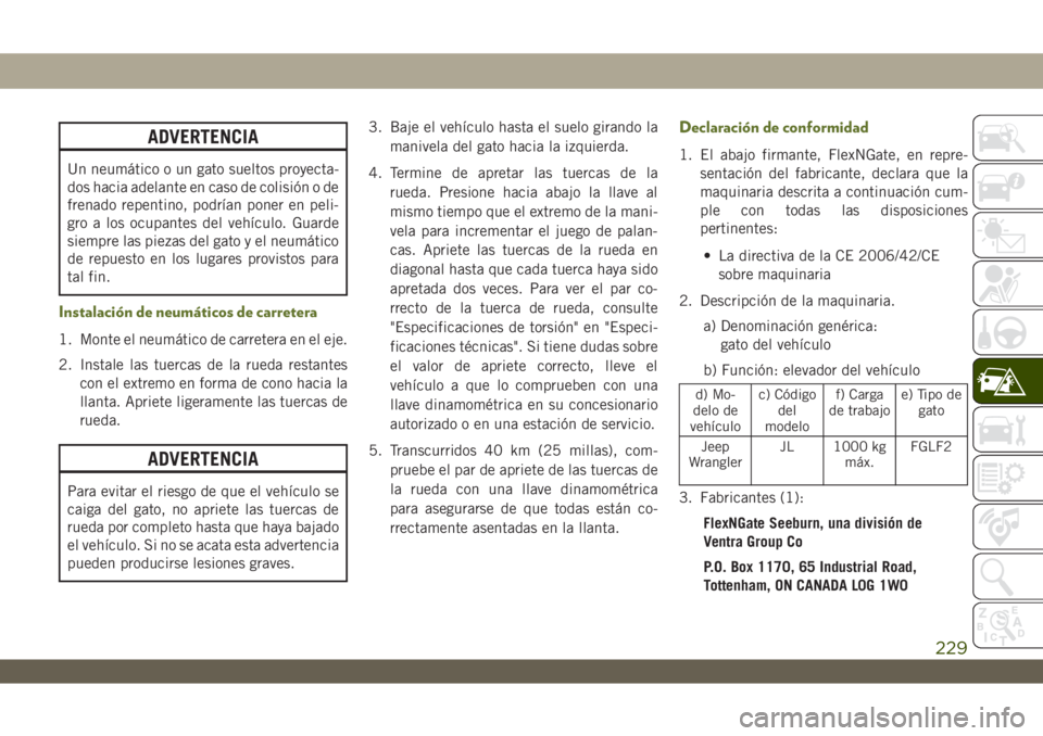 JEEP WRANGLER UNLIMITED 2018 Manual de Empleo y Cuidado (in Spanish) ADVERTENCIA
Un neumático o un gato sueltos proyecta-
dos hacia adelante en caso de colisión o de
frenado repentino, podrían poner en peli-
gro a los ocupantes del vehículo. Guarde
siempre las piez JEEP WRANGLER UNLIMITED 2018 Manual de Empleo y Cuidado (in Spanish) ADVERTENCIA
Un neumático o un gato sueltos proyecta-
dos hacia adelante en caso de colisión o de
frenado repentino, podrían poner en peli-
gro a los ocupantes del vehículo. Guarde
siempre las piez