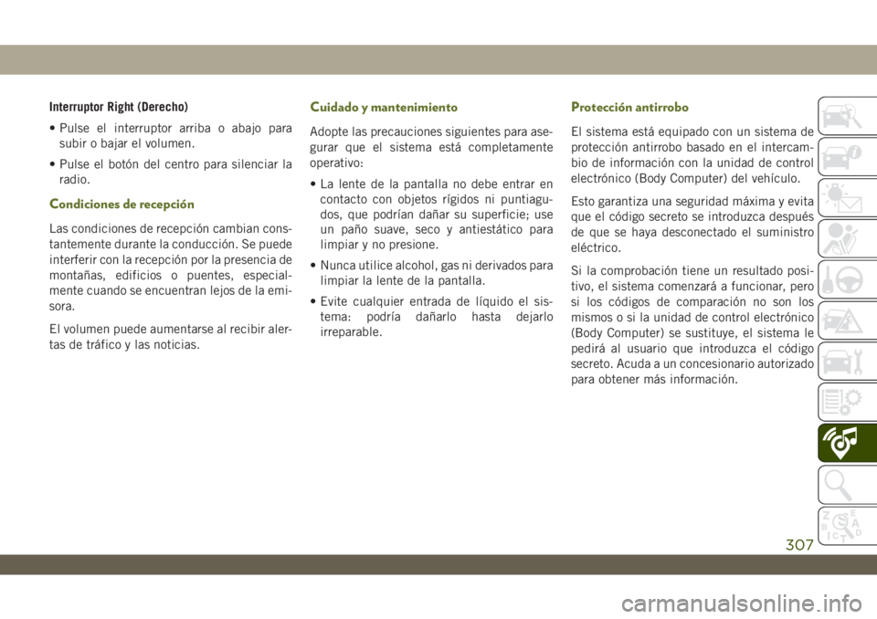 JEEP WRANGLER UNLIMITED 2018 Manual de Empleo y Cuidado (in Spanish) Interruptor Right (Derecho)
• Pulse el interruptor arriba o abajo para
subir o bajar el volumen.
• Pulse el botón del centro para silenciar la
radio.
Condiciones de recepción
Las condiciones de JEEP WRANGLER UNLIMITED 2018 Manual de Empleo y Cuidado (in Spanish) Interruptor Right (Derecho)
• Pulse el interruptor arriba o abajo para
subir o bajar el volumen.
• Pulse el botón del centro para silenciar la
radio.
Condiciones de recepción
Las condiciones de