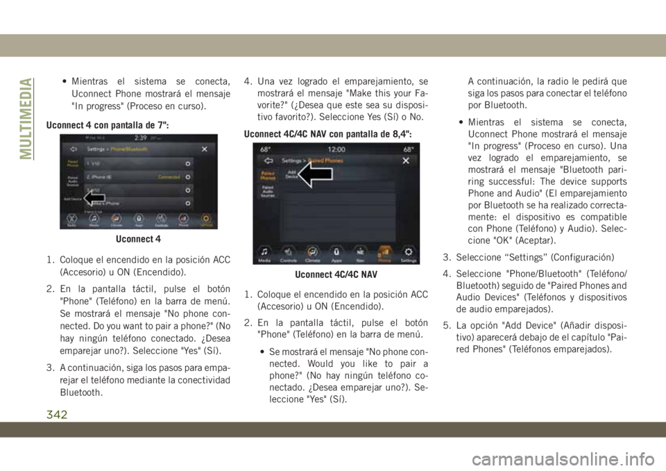 JEEP WRANGLER UNLIMITED 2018 Manual de Empleo y Cuidado (in Spanish) • Mientras el sistema se conecta,
Uconnect Phone mostrará el mensaje
"In progress" (Proceso en curso).
Uconnect 4 con pantalla de 7":
1. Coloque el encendido en la posición ACC
(Acceso JEEP WRANGLER UNLIMITED 2018 Manual de Empleo y Cuidado (in Spanish) • Mientras el sistema se conecta,
Uconnect Phone mostrará el mensaje
"In progress" (Proceso en curso).
Uconnect 4 con pantalla de 7":
1. Coloque el encendido en la posición ACC
(Acceso