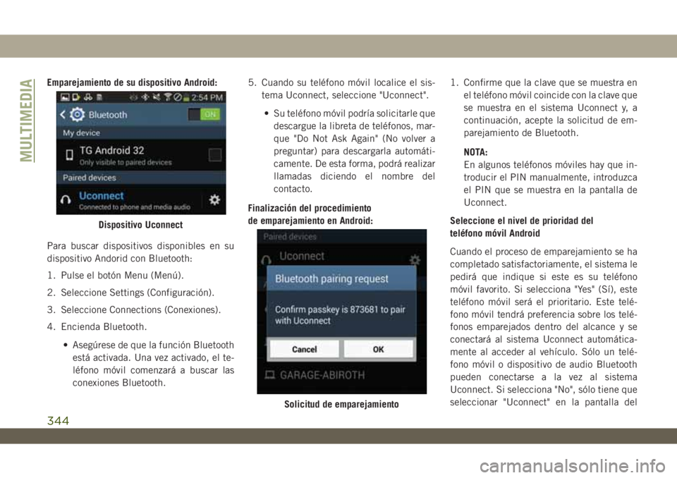 JEEP WRANGLER UNLIMITED 2018 Manual de Empleo y Cuidado (in Spanish) Emparejamiento de su dispositivo Android:
Para buscar dispositivos disponibles en su
dispositivo Andorid con Bluetooth:
1. Pulse el botón Menu (Menú).
2. Seleccione Settings (Configuración).
3. Sel JEEP WRANGLER UNLIMITED 2018 Manual de Empleo y Cuidado (in Spanish) Emparejamiento de su dispositivo Android:
Para buscar dispositivos disponibles en su
dispositivo Andorid con Bluetooth:
1. Pulse el botón Menu (Menú).
2. Seleccione Settings (Configuración).
3. Sel