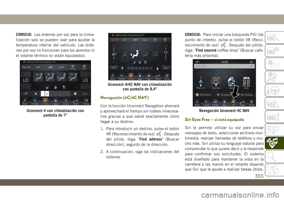 JEEP WRANGLER UNLIMITED 2019 Manual de Empleo y Cuidado (in Spanish) CONSEJO:Las órdenes por voz para la clima-
tización solo se pueden usar para ajustar la
temperatura interior del vehículo. Las órde-
nes por voz no funcionan para los asientos ni
el volante térmi JEEP WRANGLER UNLIMITED 2019 Manual de Empleo y Cuidado (in Spanish) CONSEJO:Las órdenes por voz para la clima-
tización solo se pueden usar para ajustar la
temperatura interior del vehículo. Las órde-
nes por voz no funcionan para los asientos ni
el volante térmi