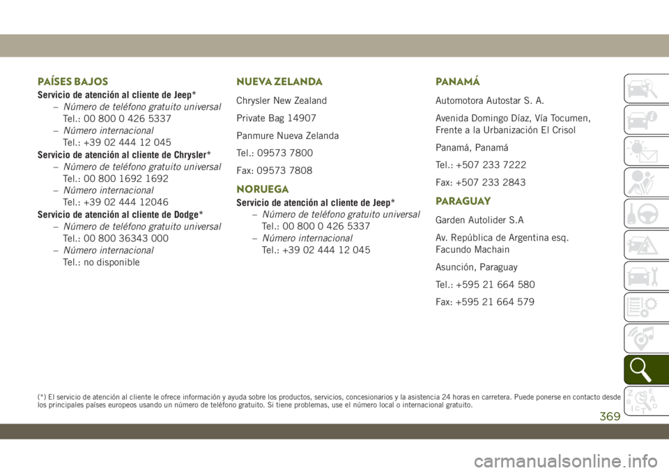 JEEP WRANGLER UNLIMITED 2019 Manual de Empleo y Cuidado (in Spanish) PAÍSES BAJOS
Servicio de atención al cliente de Jeep*
–Número de teléfono gratuito universal
Tel.: 00 800 0 426 5337
–Número internacional
Tel.: +39 02 444 12 045
Servicio de atención al cli JEEP WRANGLER UNLIMITED 2019 Manual de Empleo y Cuidado (in Spanish) PAÍSES BAJOS
Servicio de atención al cliente de Jeep*
–Número de teléfono gratuito universal
Tel.: 00 800 0 426 5337
–Número internacional
Tel.: +39 02 444 12 045
Servicio de atención al cli