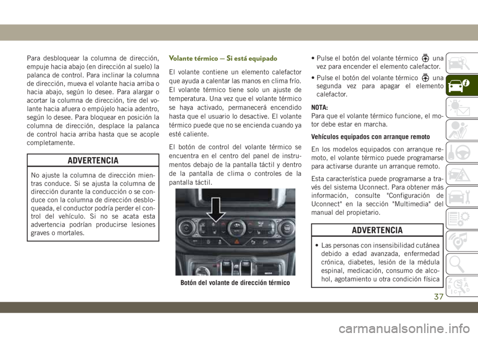 JEEP WRANGLER UNLIMITED 2019  Manual de Empleo y Cuidado (in Spanish) Para desbloquear la columna de dirección,
empuje hacia abajo (en dirección al suelo) la
palanca de control. Para inclinar la columna
de dirección, mueva el volante hacia arriba o
hacia abajo, segú