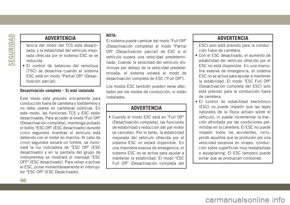 JEEP WRANGLER UNLIMITED 2018 Manual de Empleo y Cuidado (in Spanish) ADVERTENCIA
tencia del motor del TCS está desacti-
vada, y la estabilidad del vehículo mejo-
rada ofrecida por el sistema ESC se ve
reducida.
• El control de balanceo del remolque
(TSC) se desacti JEEP WRANGLER UNLIMITED 2018 Manual de Empleo y Cuidado (in Spanish) ADVERTENCIA
tencia del motor del TCS está desacti-
vada, y la estabilidad del vehículo mejo-
rada ofrecida por el sistema ESC se ve
reducida.
• El control de balanceo del remolque
(TSC) se desacti