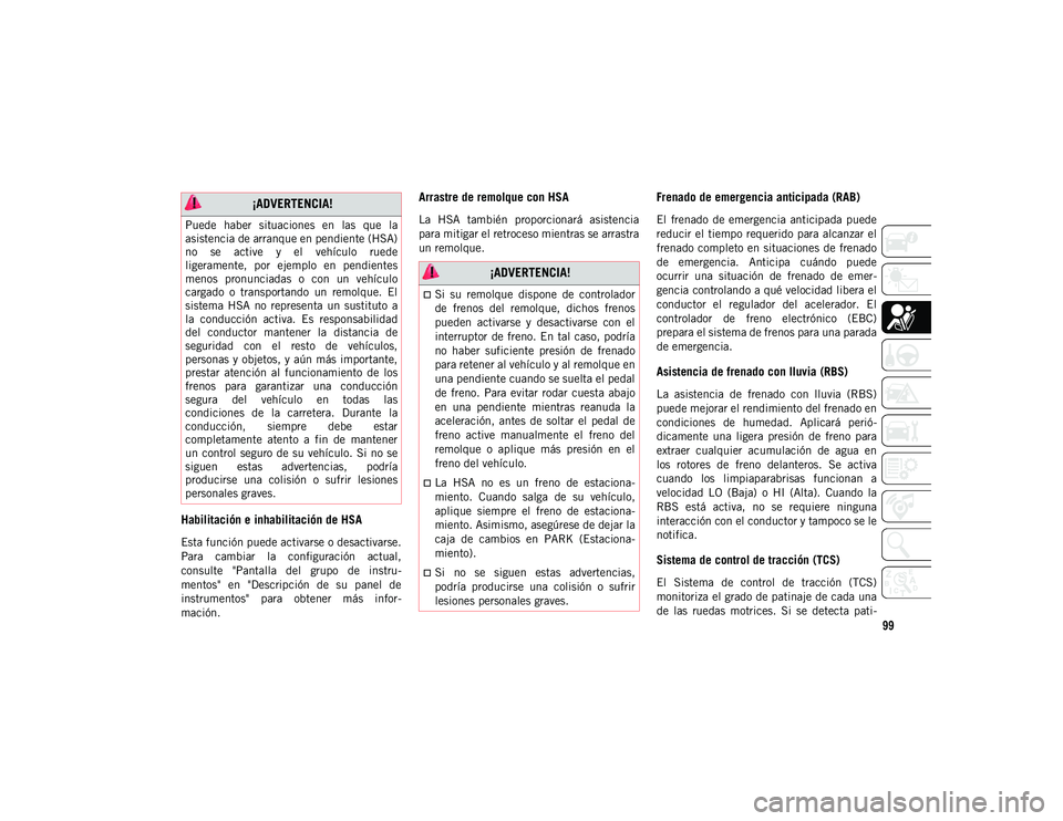 JEEP WRANGLER UNLIMITED 2020  Manual de Empleo y Cuidado (in Spanish) 99
Habilitación e inhabilitación de HSA
Esta función puede activarse o desactivarse.
Para  cambiar  la  configuración  actual,
consulte  "Pantalla  del  grupo  de  instru-
mentos"  en  