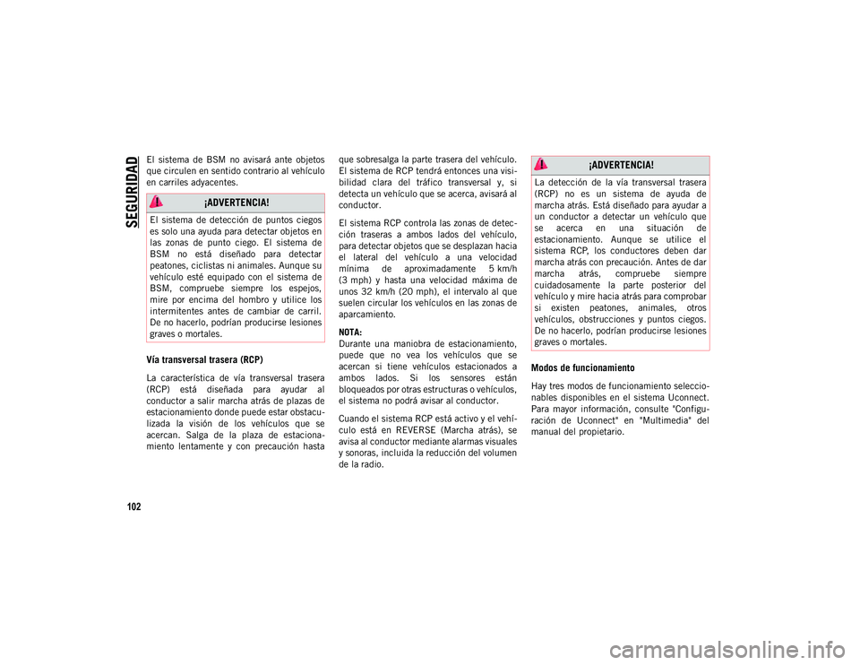 JEEP WRANGLER UNLIMITED 2021 Manual de Empleo y Cuidado (in Spanish) SEGURIDAD
102
El sistema de BSM no avisará ante objetos
que circulen en sentido contrario al vehículo
en carriles adyacentes.
Vía transversal trasera (RCP)
La característica de vía tra JEEP WRANGLER UNLIMITED 2021 Manual de Empleo y Cuidado (in Spanish) SEGURIDAD
102
El sistema de BSM no avisará ante objetos
que circulen en sentido contrario al vehículo
en carriles adyacentes.
Vía transversal trasera (RCP)
La característica de vía tra