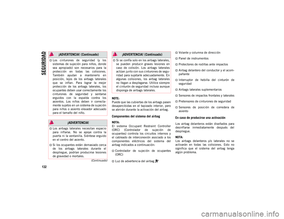 JEEP WRANGLER UNLIMITED 2020  Manual de Empleo y Cuidado (in Spanish) SEGURIDAD
132
(Continuado)
NOTE:
Puede que las cubiertas de los airbags pasen
desapercibidas  en  el  tapizado  interior,  pero
se abrirán durante la activación del airbag.
Componentes del sistema d