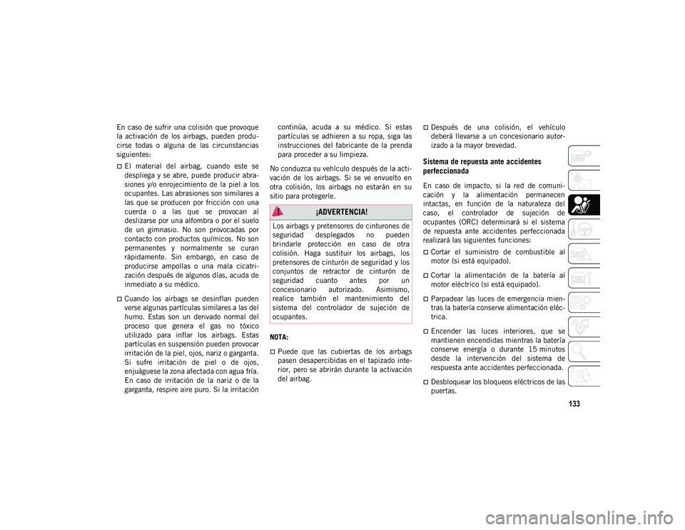 JEEP WRANGLER UNLIMITED 2020  Manual de Empleo y Cuidado (in Spanish) 133
En caso de sufrir una colisión que provoque
la  activación  de  los  airbags,  pueden  produ-
cirse  todas  o  alguna  de  las  circunstancias
siguientes:
El  material  del  airbag,  cuando  