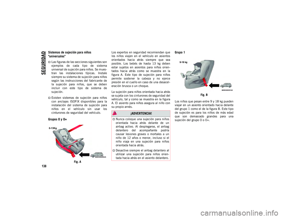 JEEP WRANGLER UNLIMITED 2021  Manual de Empleo y Cuidado (in Spanish) SEGURIDAD
138
Sistemas de sujeción para niños 
"universales"
Las figuras de las secciones siguientes son
ejemplos  de  cada  tipo  de  sistema
universal de sujeción para niños. Se mues-