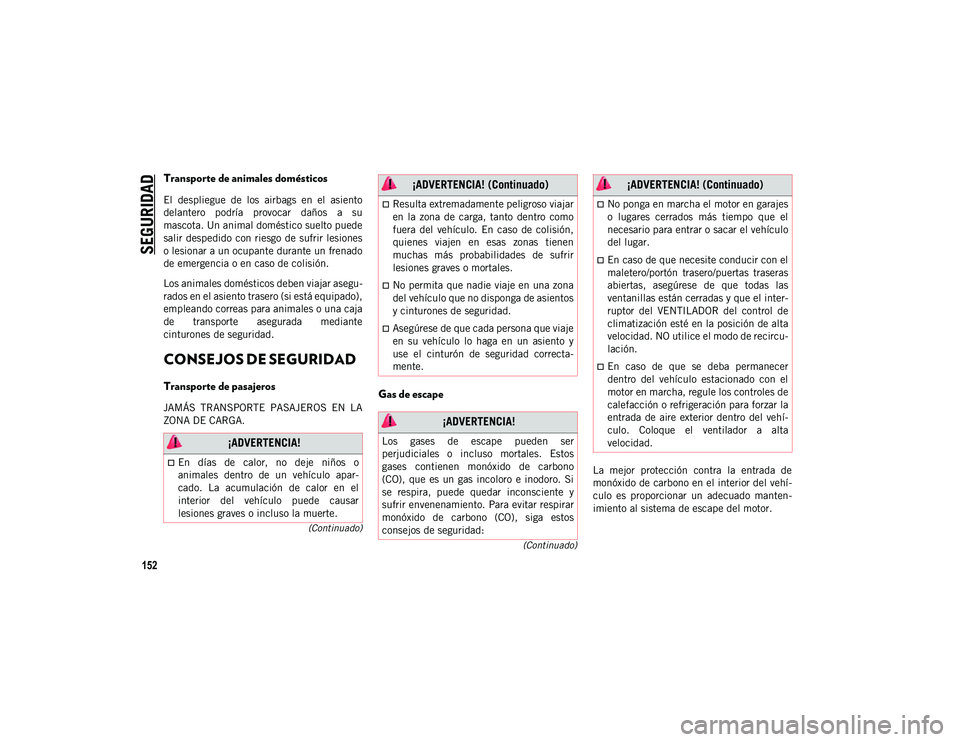 JEEP WRANGLER UNLIMITED 2020  Manual de Empleo y Cuidado (in Spanish) SEGURIDAD
152
(Continuado)
(Continuado)
Transporte de animales domésticos  
El  despliegue  de  los  airbags  en  el  asiento
delantero  podría  provocar  daños  a  su
mascota. Un animal doméstico