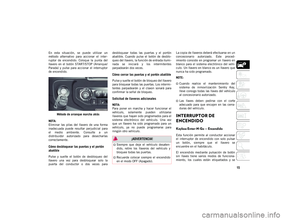 JEEP WRANGLER UNLIMITED 2020 Manual de Empleo y Cuidado (in Spanish) 15
En esta situación, se puede utilizar un
método alternativo para accionar el inter-
ruptor de encendido. Coloque la punta del
llavero en el botón START/STOP (Arranque/
Parad JEEP WRANGLER UNLIMITED 2020 Manual de Empleo y Cuidado (in Spanish) 15
En esta situación, se puede utilizar un
método alternativo para accionar el inter-
ruptor de encendido. Coloque la punta del
llavero en el botón START/STOP (Arranque/
Parad