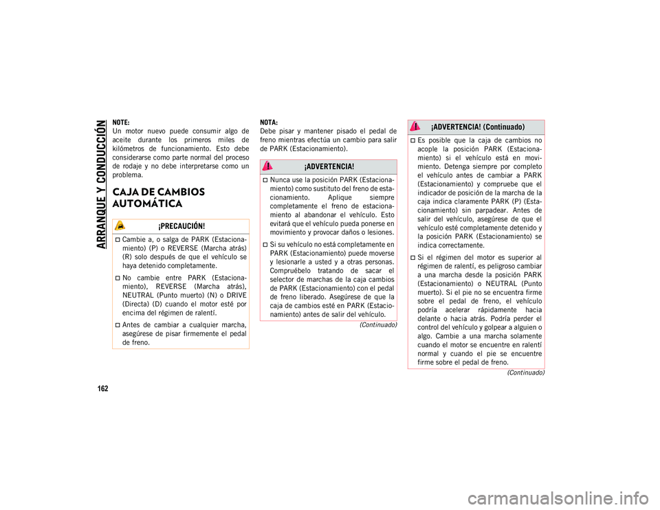 JEEP WRANGLER UNLIMITED 2020  Manual de Empleo y Cuidado (in Spanish) ARRANQUE Y CONDUCCIÓN
162
(Continuado)
(Continuado)
NOTE:
Un  motor  nuevo  puede  consumir  algo  de
aceite  durante  los  primeros  miles  de
kilómetros  de  funcionamiento.  Esto  debe
considerar