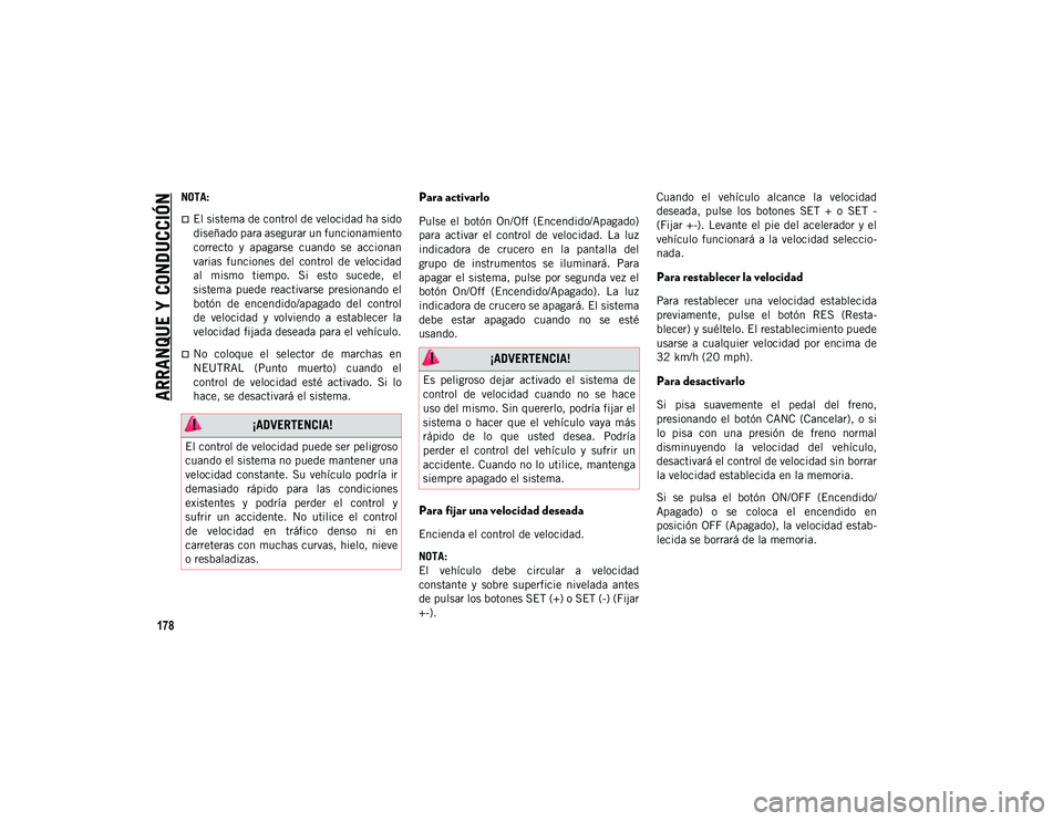 JEEP WRANGLER UNLIMITED 2020 Manual de Empleo y Cuidado (in Spanish) ARRANQUE Y CONDUCCIÓN
178
NOTA:
El sistema de control de velocidad ha sido
diseñado para asegurar un funcionamiento
correcto y apagarse cuando se accionan
varias funciones del control de JEEP WRANGLER UNLIMITED 2020 Manual de Empleo y Cuidado (in Spanish) ARRANQUE Y CONDUCCIÓN
178
NOTA:
El sistema de control de velocidad ha sido
diseñado para asegurar un funcionamiento
correcto y apagarse cuando se accionan
varias funciones del control de
