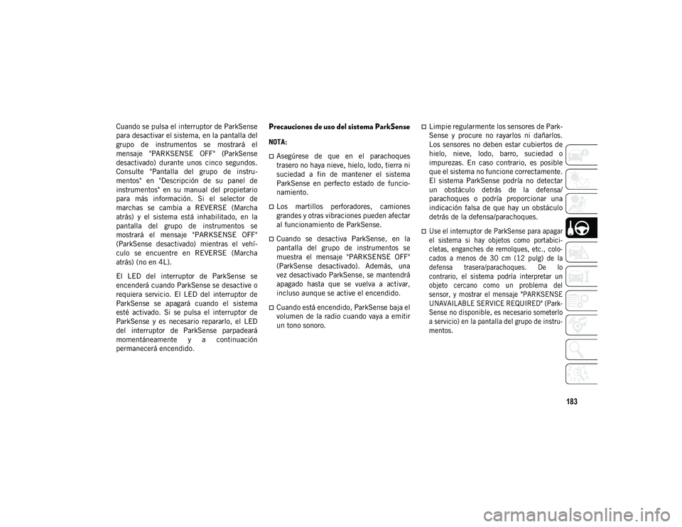 JEEP WRANGLER UNLIMITED 2020 Manual de Empleo y Cuidado (in Spanish) 183
Cuando se pulsa el interruptor de ParkSense
para desactivar el sistema, en la pantalla del
grupo de instrumentos se mostrará el
mensaje "PARKSENSE OFF" (ParkSense
desactivado) du JEEP WRANGLER UNLIMITED 2020 Manual de Empleo y Cuidado (in Spanish) 183
Cuando se pulsa el interruptor de ParkSense
para desactivar el sistema, en la pantalla del
grupo de instrumentos se mostrará el
mensaje "PARKSENSE OFF" (ParkSense
desactivado) du