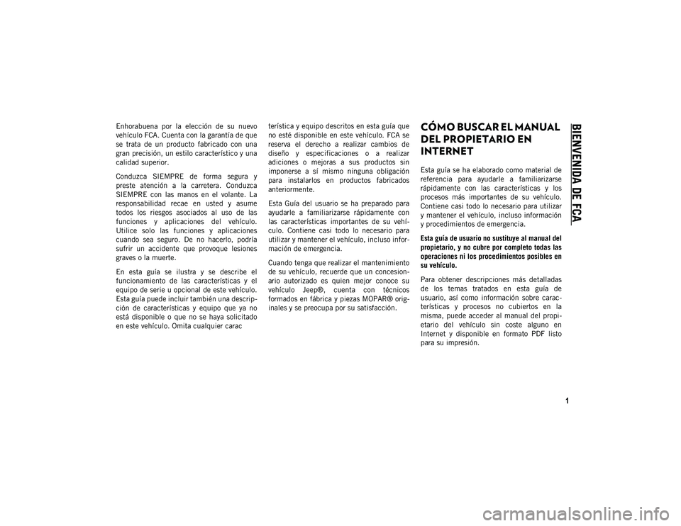 JEEP WRANGLER UNLIMITED 2021 Manual de Empleo y Cuidado (in Spanish) 1
BIENVENIDA DE FCA
Enhorabuena por la elección de su nuevo
vehículo FCA. Cuenta con la garantía de que
se trata de un producto fabricado con una
gran precisión, un estilo caracter JEEP WRANGLER UNLIMITED 2021 Manual de Empleo y Cuidado (in Spanish) 1
BIENVENIDA DE FCA
Enhorabuena por la elección de su nuevo
vehículo FCA. Cuenta con la garantía de que
se trata de un producto fabricado con una
gran precisión, un estilo caracter