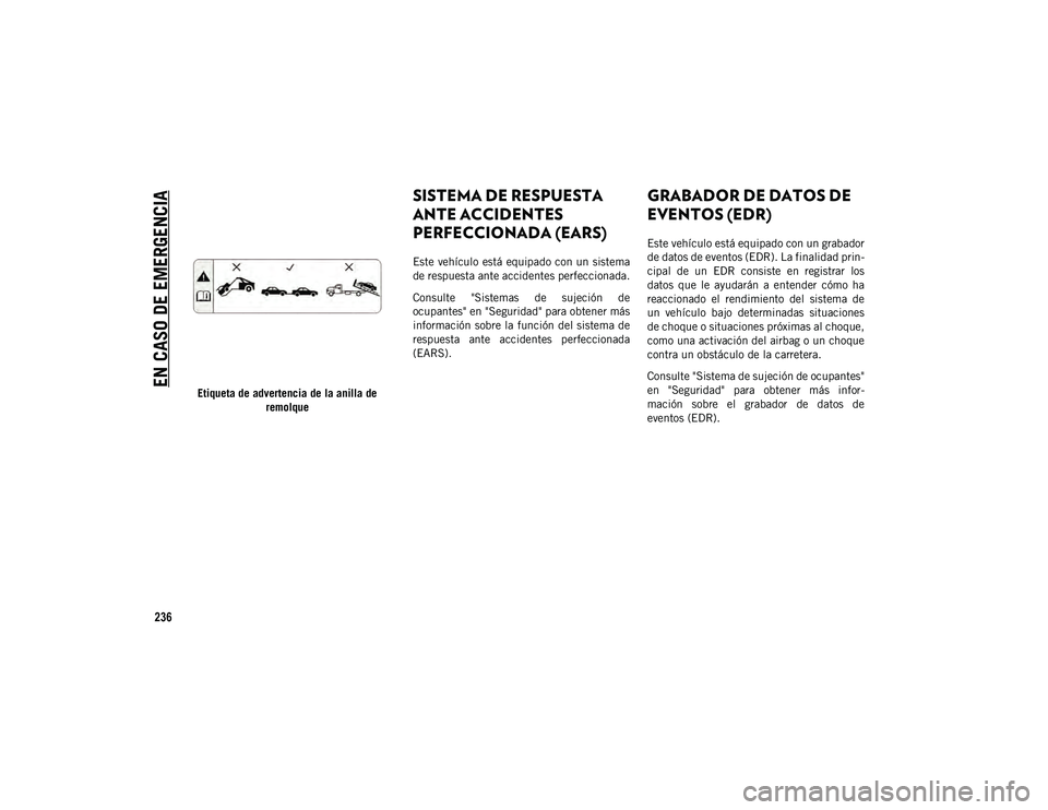JEEP WRANGLER UNLIMITED 2020  Manual de Empleo y Cuidado (in Spanish) EN CASO DE EMERGENCIA
236
Etiqueta de advertencia de la anilla deremolque
SISTEMA DE RESPUESTA 
ANTE ACCIDENTES 
PERFECCIONADA (EARS) 
Este vehículo está equipado con un sistema
de respuesta ante ac