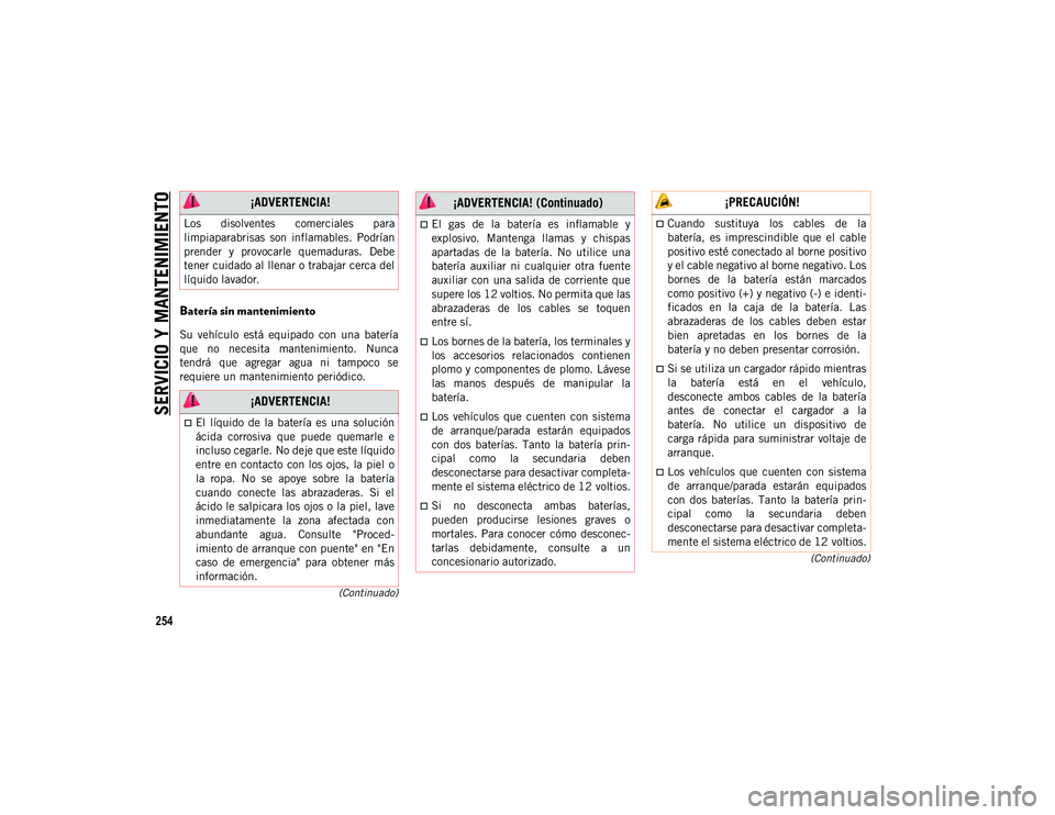 JEEP WRANGLER UNLIMITED 2020  Manual de Empleo y Cuidado (in Spanish) SERVICIO Y MANTENIMIENTO
254
(Continuado)
(Continuado)
Batería sin mantenimiento  
Su  vehículo  está  equipado  con  una  batería
que  no  necesita  mantenimiento.  Nunca
tendrá  que  agregar  a
