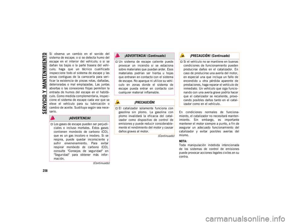 JEEP WRANGLER UNLIMITED 2020  Manual de Empleo y Cuidado (in Spanish) SERVICIO Y MANTENIMIENTO
258
(Continuado)
(Continuado)
Si  observa  un  cambio  en  el  sonido  del
sistema de escape; o si se detecta humo del
escape  en  el  interior  del  vehículo;  o  si  se
da