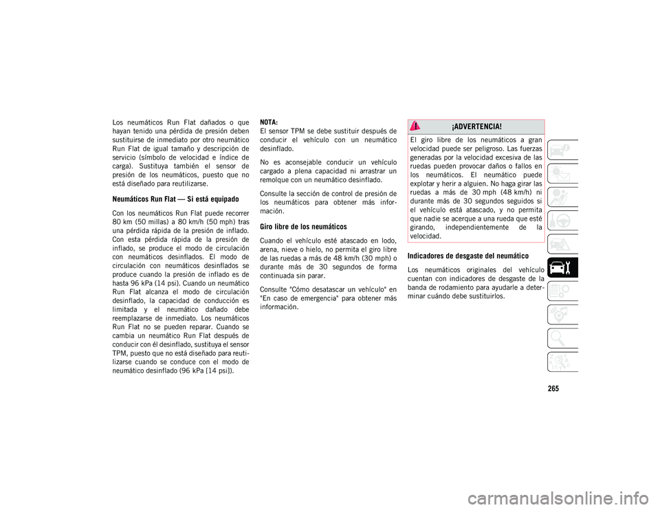JEEP WRANGLER UNLIMITED 2020  Manual de Empleo y Cuidado (in Spanish) 265
Los  neumáticos  Run  Flat  dañados  o  que
hayan  tenido  una  pérdida  de  presión  deben
sustituirse  de  inmediato  por  otro neumático
Run  Flat  de  igual  tamaño  y  descripción  de
