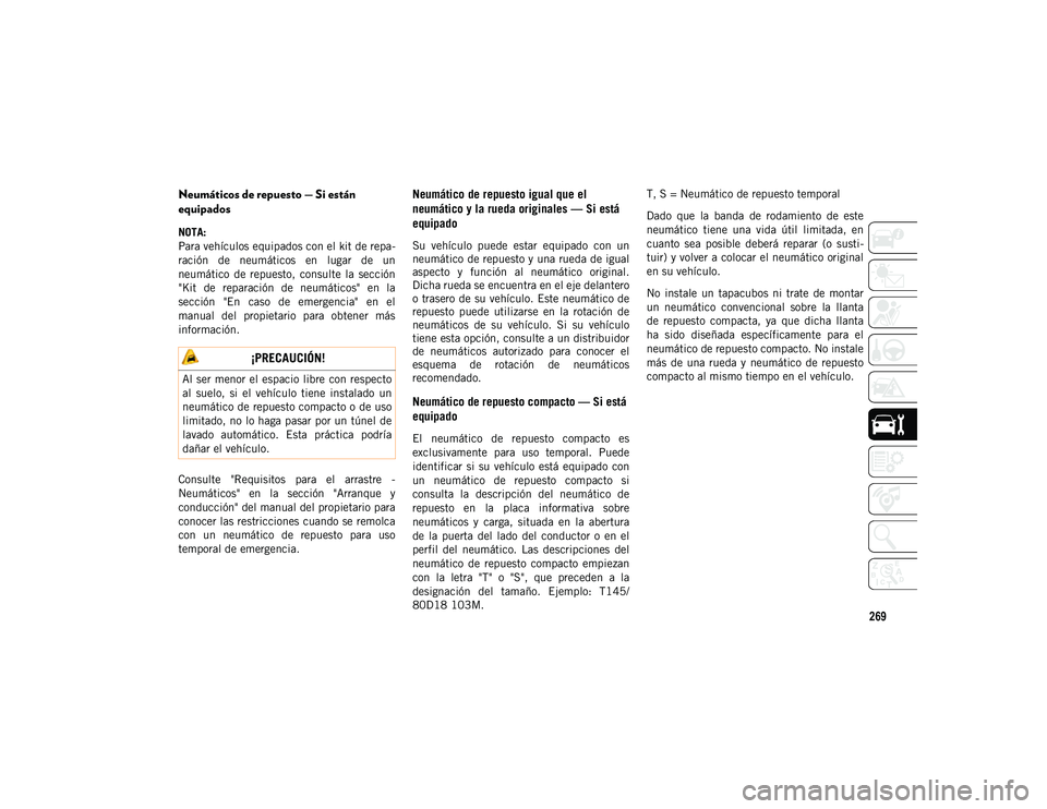 JEEP WRANGLER UNLIMITED 2020  Manual de Empleo y Cuidado (in Spanish) 269
Neumáticos de repuesto — Si están 
equipados    
NOTA:
Para vehículos equipados con el kit de repa-
ración  de  neumáticos  en  lugar  de  un
neumático  de  repuesto,  consulte  la  secci