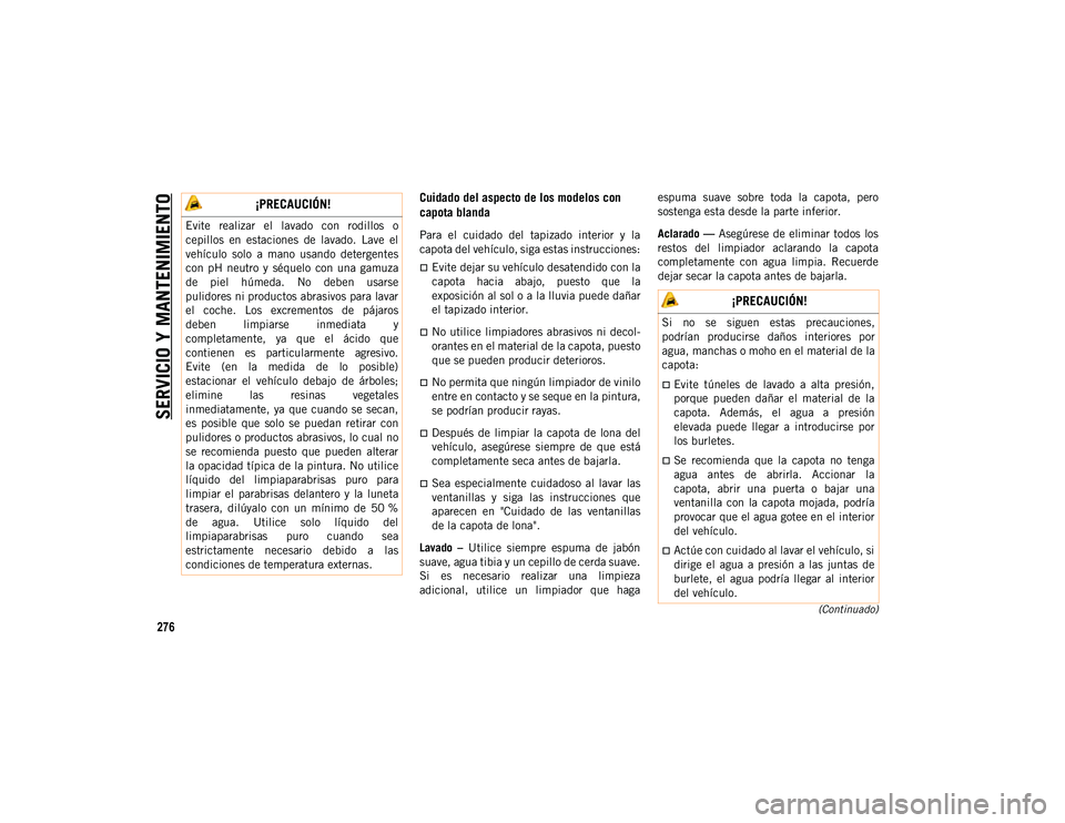 JEEP WRANGLER UNLIMITED 2020  Manual de Empleo y Cuidado (in Spanish) SERVICIO Y MANTENIMIENTO
276
(Continuado)
Cuidado del aspecto de los modelos con 
capota blanda 
Para  el  cuidado  del  tapizado  interior  y  la
capota del vehículo, siga estas instrucciones:
Ev