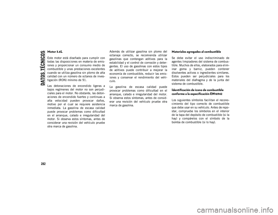 JEEP WRANGLER UNLIMITED 2020  Manual de Empleo y Cuidado (in Spanish) DATOS TÉCNICOS
282
Motor 3.6L
Este  motor  está  diseñado  para  cumplir  con
todas  las  disposiciones en materia  de emis-
iones  y  proporcionar  un  consumo  medio  de
combustible  y  unas  pre