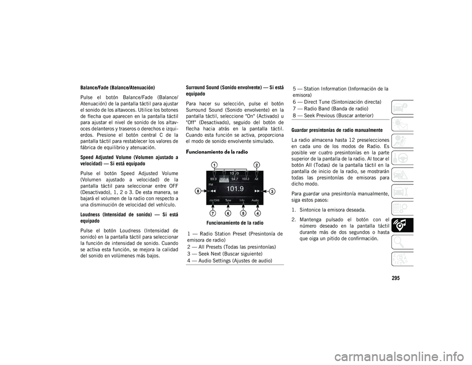 JEEP WRANGLER UNLIMITED 2020  Manual de Empleo y Cuidado (in Spanish) 295
Balance/Fade (Balance/Atenuación)
Pulse  el  botón  Balance/Fade  (Balance/
Atenuación) de la pantalla táctil para ajustar
el sonido de los altavoces. Utilice los botones
de  flecha  que apare