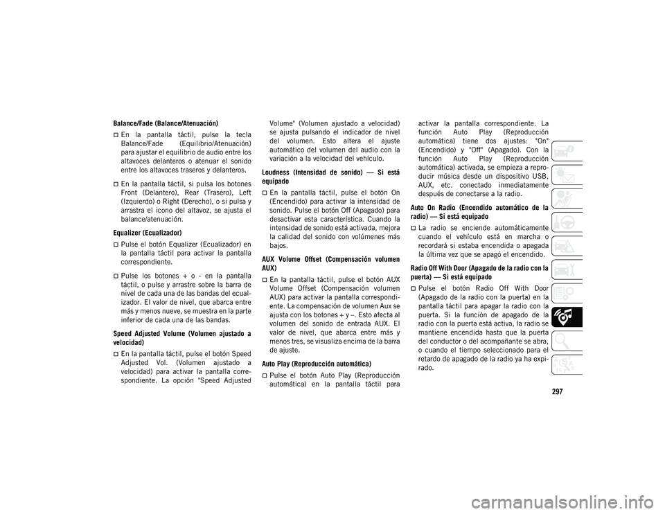 JEEP WRANGLER UNLIMITED 2020  Manual de Empleo y Cuidado (in Spanish) 297
Balance/Fade (Balance/Atenuación)
En  la  pantalla  táctil,  pulse  la  tecla
Balance/Fade  (Equilibrio/Atenuación)
para ajustar el equilibrio de audio entre los
altavoces  delanteros  o  at