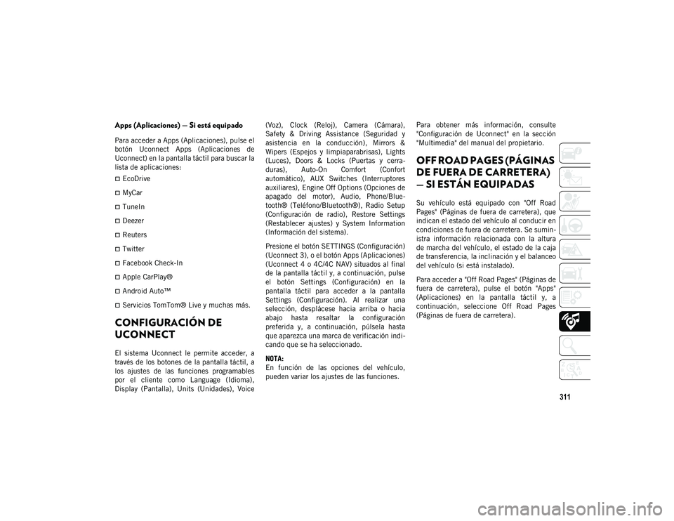 JEEP WRANGLER UNLIMITED 2020  Manual de Empleo y Cuidado (in Spanish) 311
Apps (Aplicaciones) — Si está equipado
Para acceder a Apps (Aplicaciones), pulse el
botón  Uconnect  Apps  (Aplicaciones  de
Uconnect) en la pantalla táctil para buscar la
lista de aplicacion