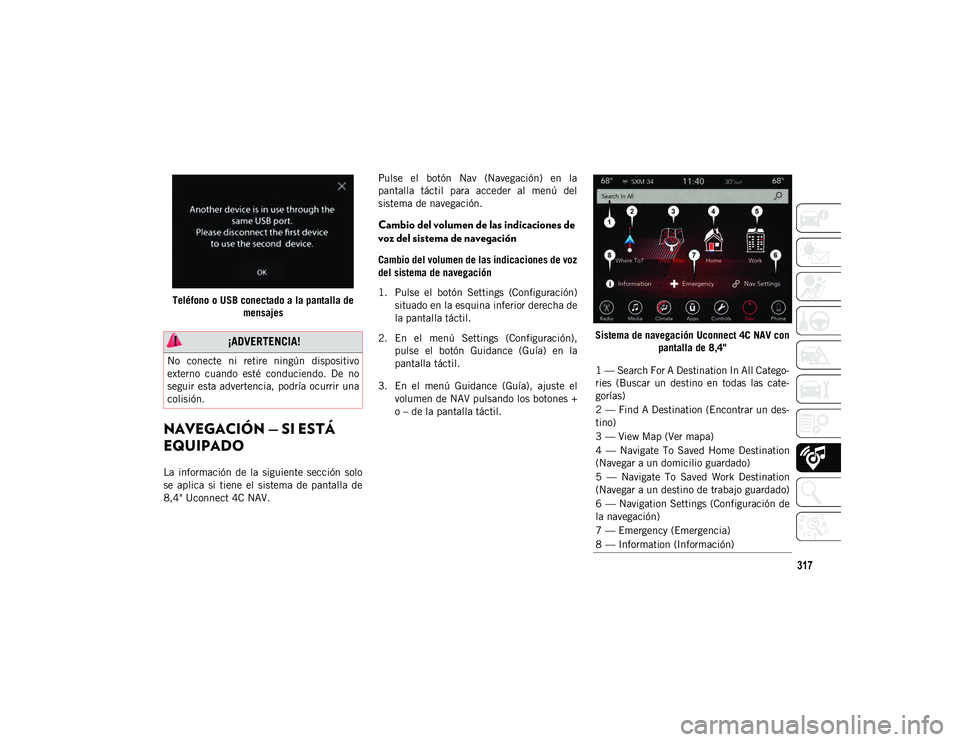JEEP WRANGLER UNLIMITED 2020  Manual de Empleo y Cuidado (in Spanish) 317
Teléfono o USB conectado a la pantalla de mensajes
NAVEGACIÓN — SI ESTÁ 
EQUIPADO 
La  información  de  la  siguiente  sección  solo
se  aplica  si  tiene  el  sistema  de  pantalla  de
8,4
