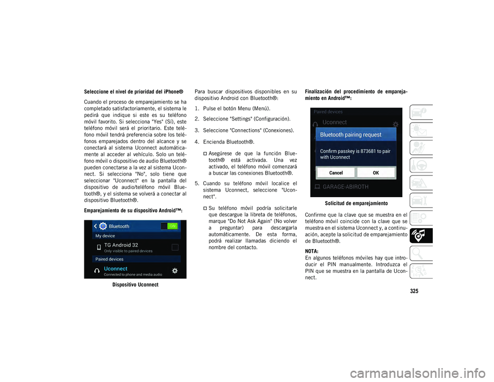 JEEP WRANGLER UNLIMITED 2020 Manual de Empleo y Cuidado (in Spanish) 325
Seleccione el nivel de prioridad del iPhone®
Cuando el proceso de emparejamiento se ha
completado satisfactoriamente, el sistema le
pedirá que indique si este es su teléfono
móvil favo JEEP WRANGLER UNLIMITED 2020 Manual de Empleo y Cuidado (in Spanish) 325
Seleccione el nivel de prioridad del iPhone®
Cuando el proceso de emparejamiento se ha
completado satisfactoriamente, el sistema le
pedirá que indique si este es su teléfono
móvil favo