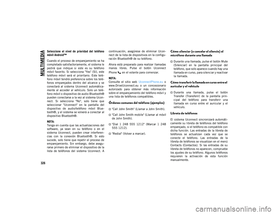 JEEP WRANGLER UNLIMITED 2020 Manual de Empleo y Cuidado (in Spanish) MULTIMEDIA
326
Seleccione el nivel de prioridad del teléfono
móvil Android™
Cuando el proceso de emparejamiento se ha
completado satisfactoriamente, el sistema le
pedirá que indique si JEEP WRANGLER UNLIMITED 2020 Manual de Empleo y Cuidado (in Spanish) MULTIMEDIA
326
Seleccione el nivel de prioridad del teléfono
móvil Android™
Cuando el proceso de emparejamiento se ha
completado satisfactoriamente, el sistema le
pedirá que indique si