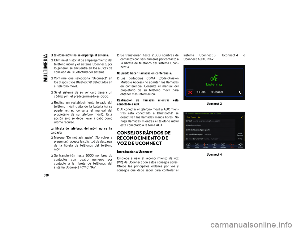 JEEP WRANGLER UNLIMITED 2020 Manual de Empleo y Cuidado (in Spanish) MULTIMEDIA
330
El teléfono móvil no se empareja al sistema:
Elimine el historial de emparejamiento del
teléfono móvil y el sistema Uconnect; por
lo general, se encuentra en los ajustes de
cone JEEP WRANGLER UNLIMITED 2020 Manual de Empleo y Cuidado (in Spanish) MULTIMEDIA
330
El teléfono móvil no se empareja al sistema:
Elimine el historial de emparejamiento del
teléfono móvil y el sistema Uconnect; por
lo general, se encuentra en los ajustes de
cone