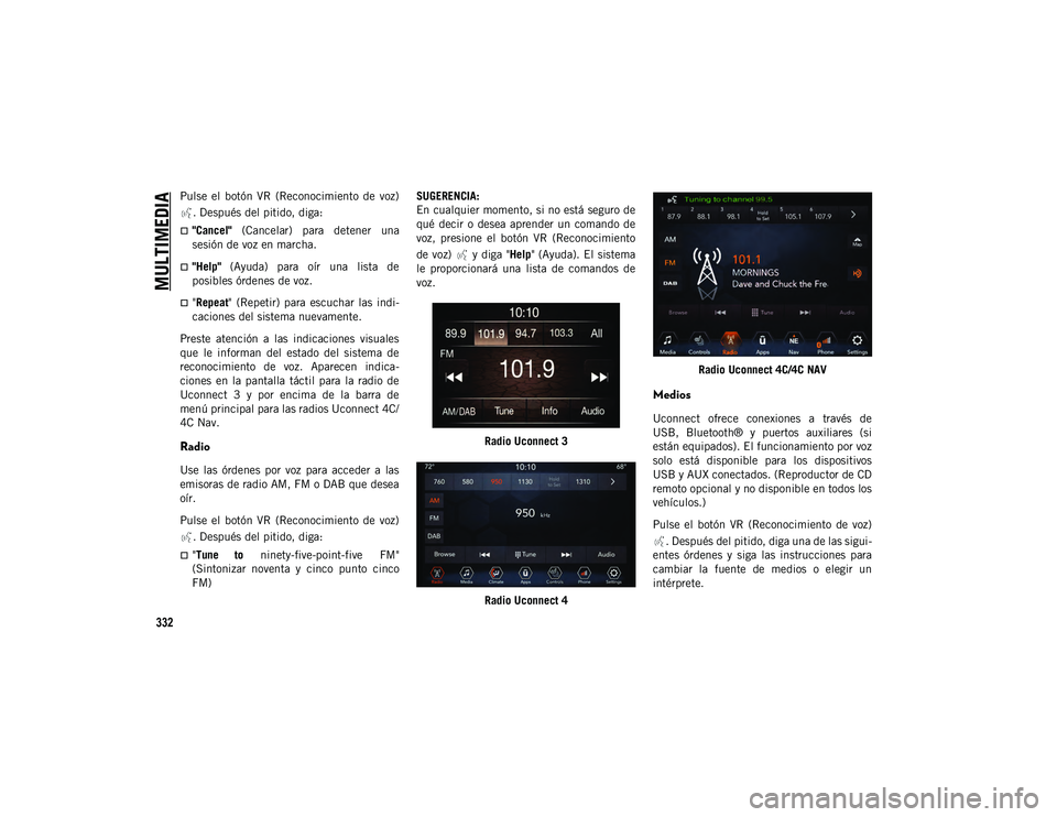 JEEP WRANGLER UNLIMITED 2020 Manual de Empleo y Cuidado (in Spanish) MULTIMEDIA
332
Pulse el botón VR (Reconocimiento de voz). Después del pitido, diga:
"Cancel" (Cancelar) para detener una
sesión de voz en marcha.
"Help" (Ayuda) JEEP WRANGLER UNLIMITED 2020 Manual de Empleo y Cuidado (in Spanish) MULTIMEDIA
332
Pulse el botón VR (Reconocimiento de voz). Después del pitido, diga:
"Cancel" (Cancelar) para detener una
sesión de voz en marcha.
"Help" (Ayuda)