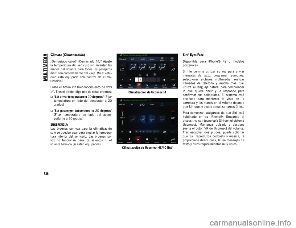 JEEP WRANGLER UNLIMITED 2020 Manual de Empleo y Cuidado (in Spanish) MULTIMEDIA
336
Climate (Climatización)
¿Demasiado calor? ¿Demasiado frío? Ajuste
la temperatura del vehículo sin levantar las
manos del volante para todos los pasajeros
disfruten JEEP WRANGLER UNLIMITED 2020 Manual de Empleo y Cuidado (in Spanish) MULTIMEDIA
336
Climate (Climatización)
¿Demasiado calor? ¿Demasiado frío? Ajuste
la temperatura del vehículo sin levantar las
manos del volante para todos los pasajeros
disfruten